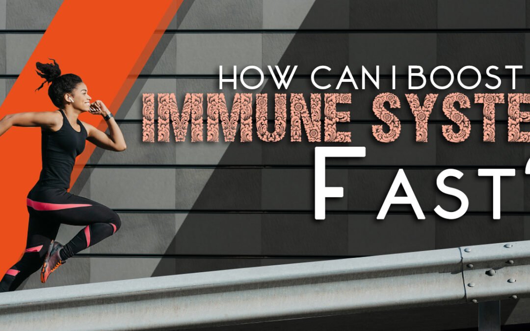 How Can I Boost My Immune System Fast?