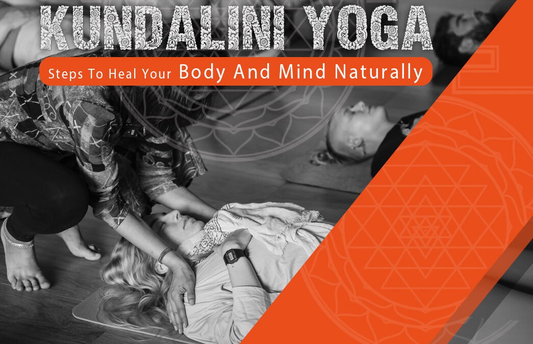 Kundalini Yoga: Steps To Heal Your Body And Mind Naturally