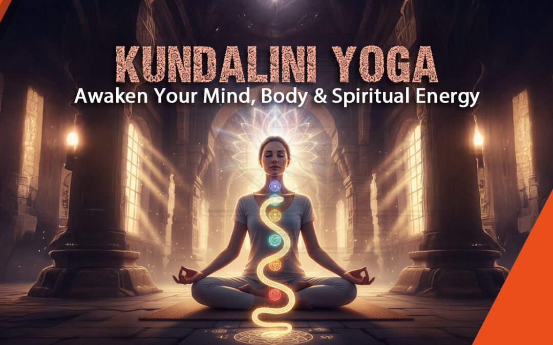 Kundalini Yoga – Awaken Your Mind, Body & Spiritual Energy